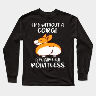 Life Without A Corgi Is Possible But Pointless (25) Long Sleeve T-Shirt